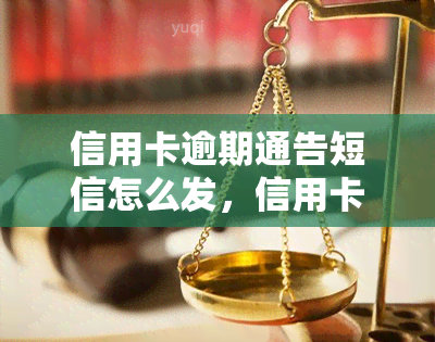 信用卡逾期通告短信怎么发，信用卡逾期通知：如何发送有效提醒短信？