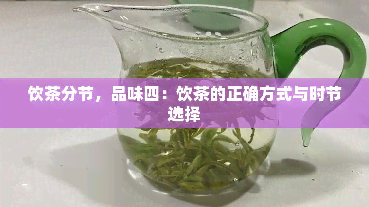 饮茶分节，品味四：饮茶的正确方式与时节选择