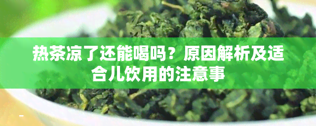 热茶凉了还能喝吗？原因解析及适合儿饮用的注意事