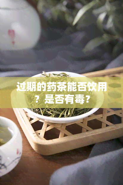 过期的茶能否饮用？是否有？