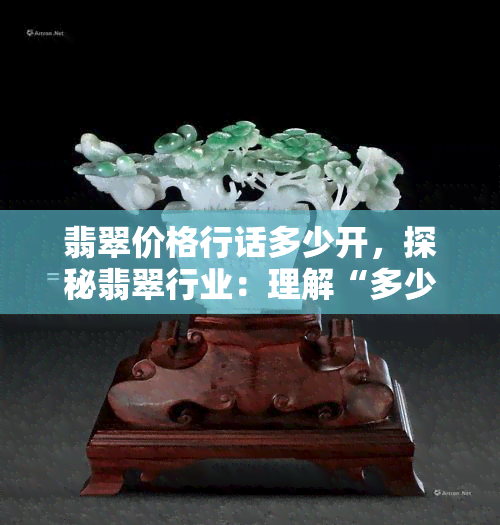 翡翠价格行话多少开，探秘翡翠行业：理解“多少开”的价格行话