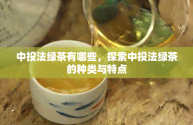 中投法绿茶有哪些，探索中投法绿茶的种类与特点