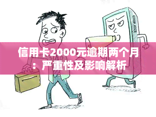 信用卡2000元逾期两个月：严重性及影响解析