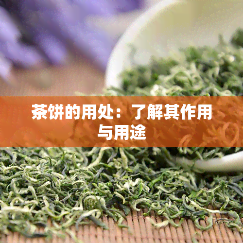 茶饼的用处：了解其作用与用途