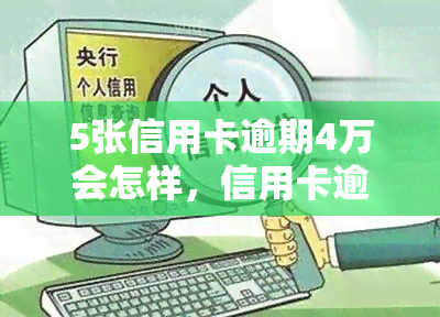 5张信用卡逾期4万会怎样，信用卡逾期4万元，后果严重！你需要了解的5大问题