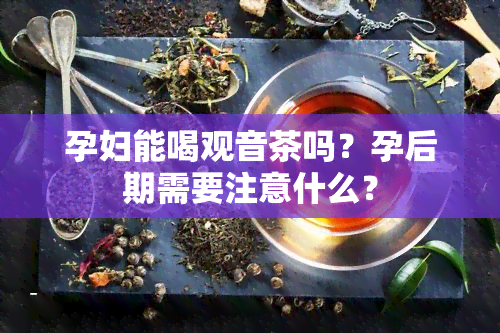 孕妇能喝观音茶吗？孕后期需要注意什么？