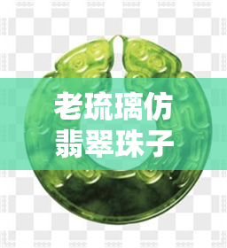 老琉璃仿翡翠珠子价格-老琉璃仿翡翠珠子价格多少