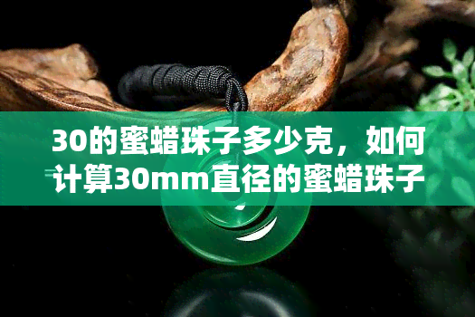 30的蜜蜡珠子多少克，如何计算30mm直径的蜜蜡珠子重量？