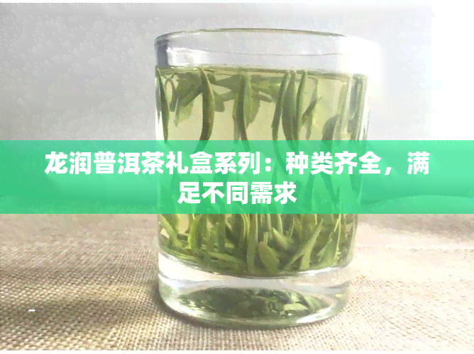 龙润普洱茶礼盒系列：种类齐全，满足不同需求