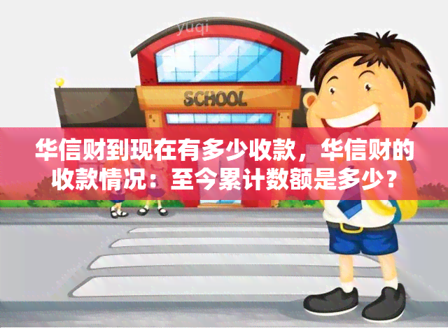 华信财到现在有多少收款，华信财的收款情况：至今累计数额是多少？