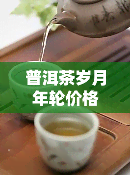 普洱茶岁月年轮价格：详细解析与购买指南