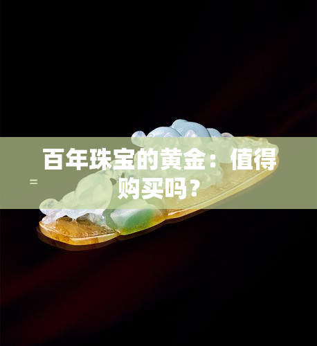 百年珠宝的黄金：值得购买吗？