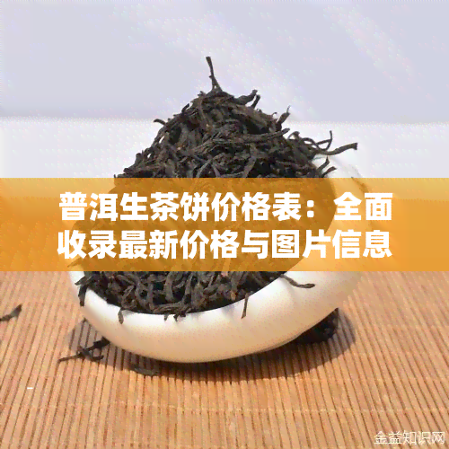 普洱生茶饼价格表：全面收录最新价格与图片信息