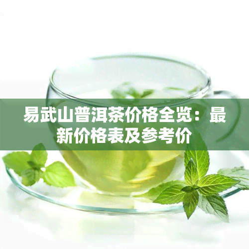 易武山普洱茶价格全览：最新价格表及参考价