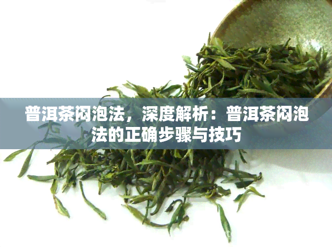 普洱茶闷泡法，深度解析：普洱茶闷泡法的正确步骤与技巧