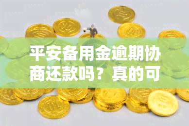 平安备用金逾期协商还款吗？真的可行吗？需要多长时间？