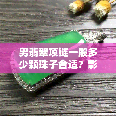 男翡翠项链一般多少颗珠子合适？影响美观度的因素是什么？