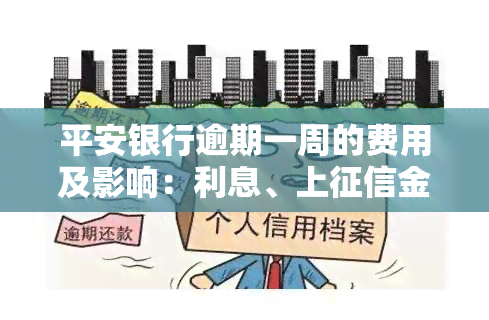 平安银行逾期一周的费用及影响：利息、上金额全解析