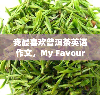 我最喜欢普洱茶英语作文，My Favourite Tea: Pu'er