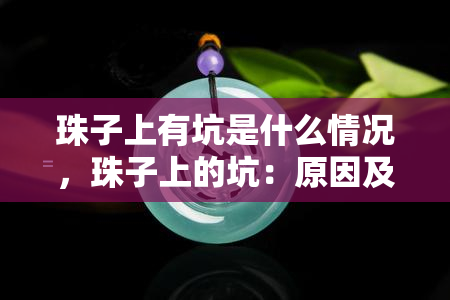 珠子上有坑是什么情况，珠子上的坑：原因及解决方法