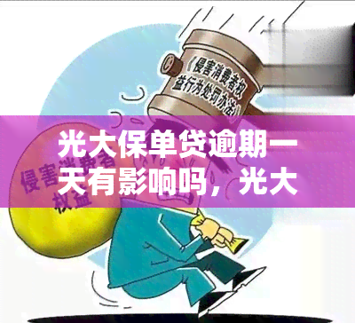 光大保单贷逾期一天有影响吗，光大保单贷：逾期一天会产生什么影响？