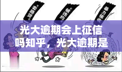 光大逾期会上吗知乎，光大逾期是否会影响个人？——知乎用户分享经验与解答