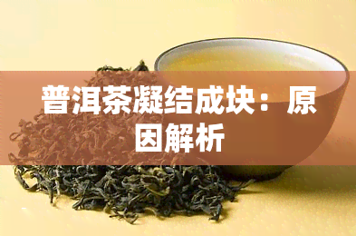 普洱茶凝结成块：原因解析