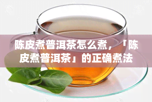 陈皮煮普洱茶怎么煮，「陈皮煮普洱茶」的正确煮法，你get了吗？