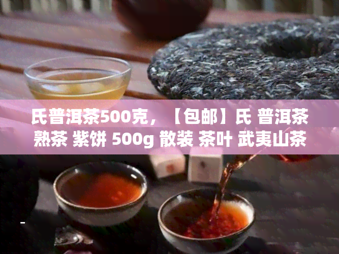 氏普洱茶500克，【包邮】氏 普洱茶熟茶 紫饼 500g 散装 茶叶 武夷山茶叶 滇红 特级礼品茶 杯子