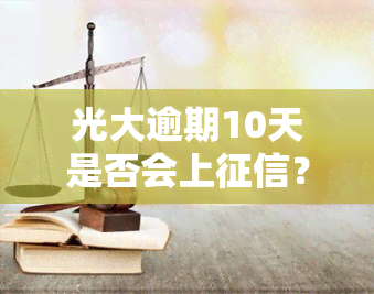 光大逾期10天是否会上？已还款被要求全额还款，如何处理？