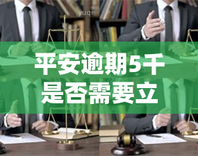 平安逾期5千是否需要立案？相关问题解析