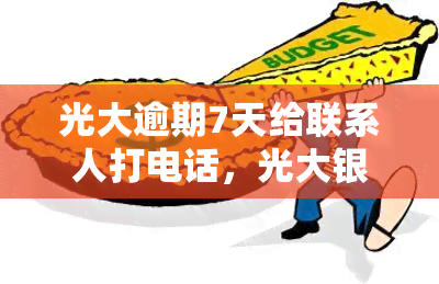 光大逾期7天给联系人打电话，光大银行：信用卡逾期7天，将向联系人电话通知