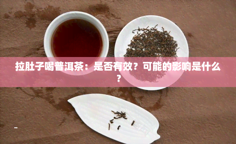 拉肚子喝普洱茶：是否有效？可能的影响是什么？