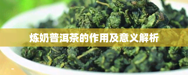 炼奶普洱茶的作用及意义解析