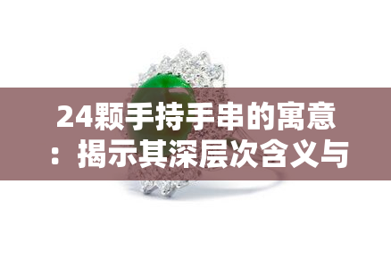 24颗手持手串的寓意：揭示其深层次含义与象征意义