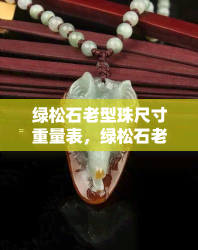 绿松石老型珠尺寸重量表，绿松石老型珠：尺寸与重量的详细对照表