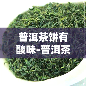 普洱茶饼有酸味-普洱茶饼有酸味正常吗