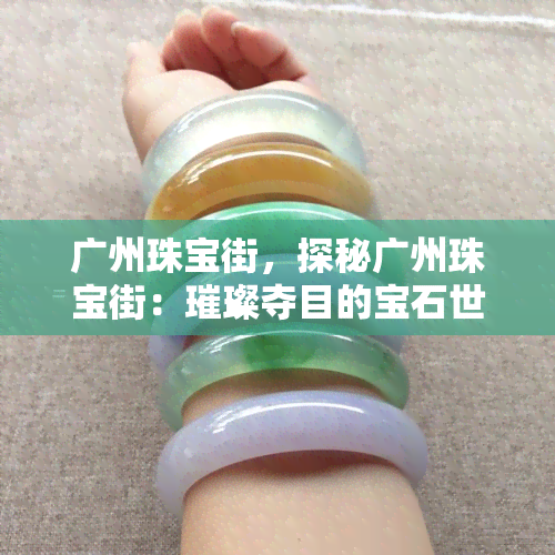 广州珠宝街，探秘广州珠宝街：璀璨夺目的宝石世界