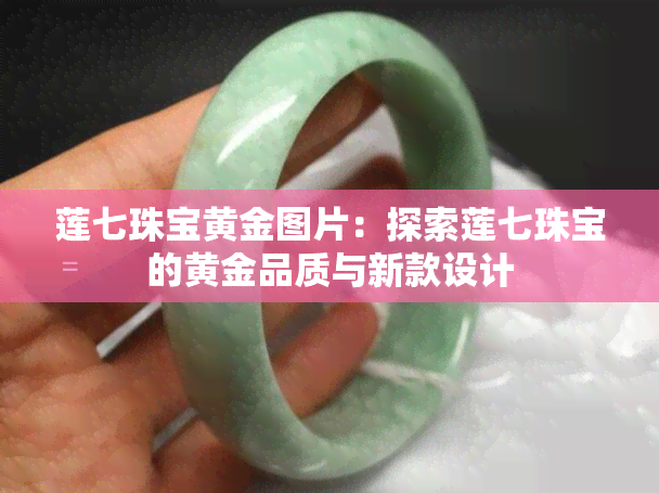 莲七珠宝黄金图片：探索莲七珠宝的黄金品质与新款设计