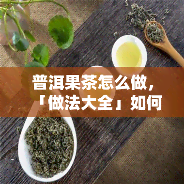 普洱果茶怎么做，「做法大全」如何自制美味的普洱果茶？