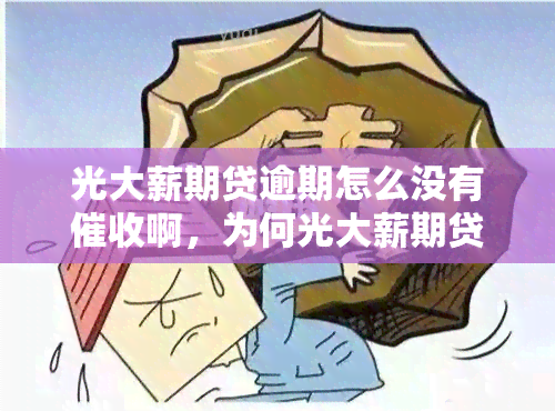 光大薪期贷逾期怎么没有啊，为何光大薪期贷逾期未收到通知？