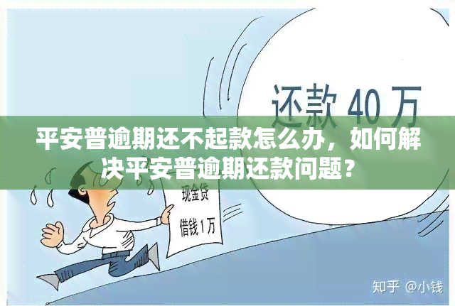 平安普逾期还不起款怎么办，如何解决平安普逾期还款问题？