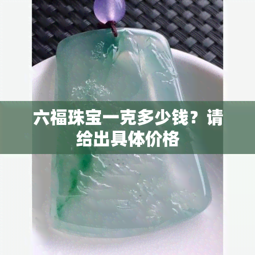 六福珠宝一克多少钱？请给出具体价格