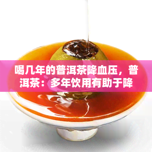 喝几年的普洱茶降血压，普洱茶：多年饮用有助于降低血压