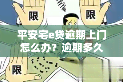 平安宅e贷逾期上门怎么办？逾期多久会遭上门？