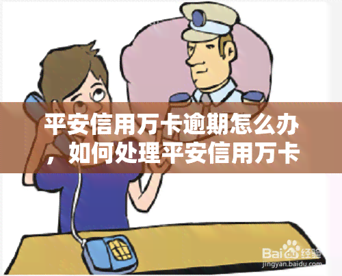 平安信用万卡逾期怎么办，如何处理平安信用万卡的逾期问题？