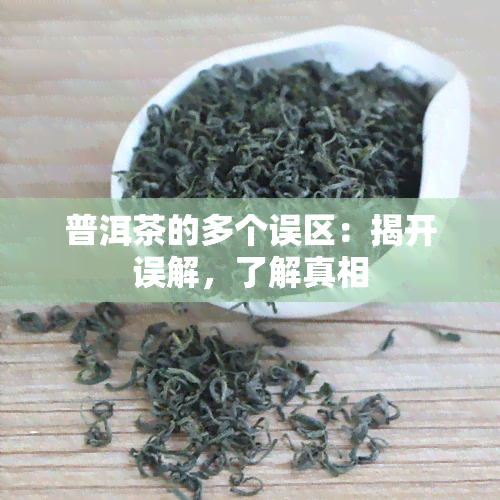 普洱茶的多个误区：揭开误解，了解真相