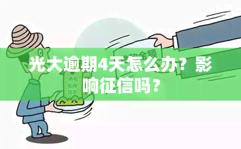 光大逾期4天怎么办？影响吗？