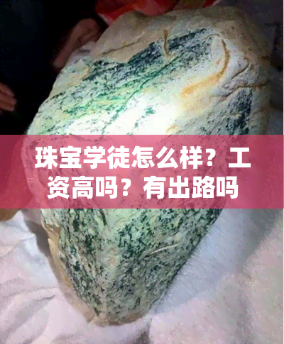 珠宝学徒怎么样？工资高吗？有出路吗？