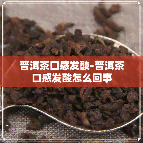 普洱茶口感发酸-普洱茶口感发酸怎么回事